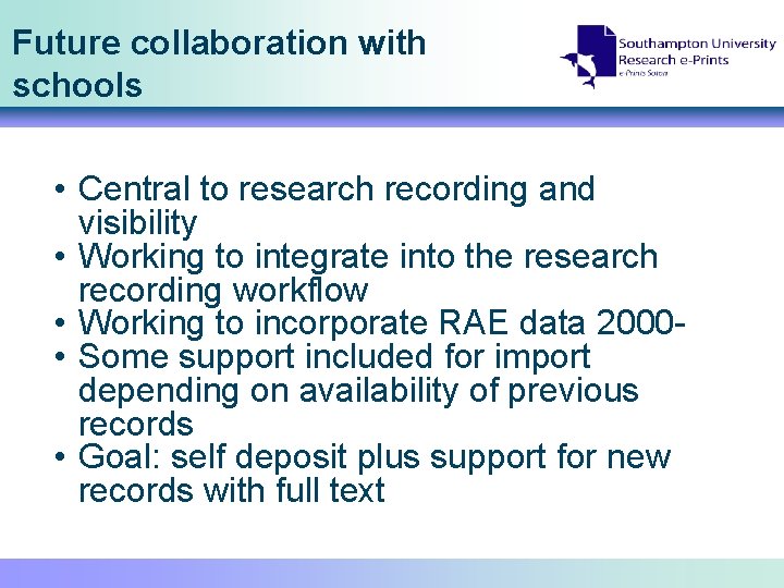 Future collaboration with schools • Central to research recording and visibility • Working to