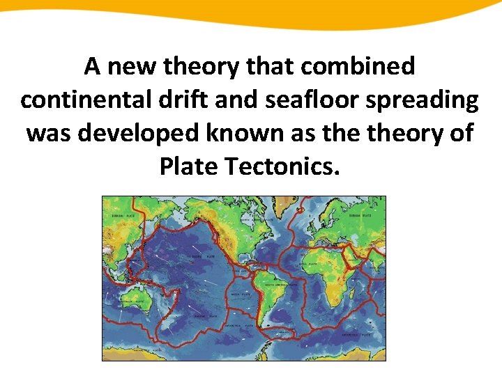 A new theory that combined continental drift and seafloor spreading was developed known as