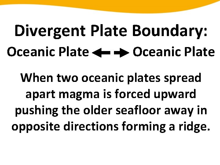 Divergent Plate Boundary: Oceanic Plate When two oceanic plates spread apart magma is forced