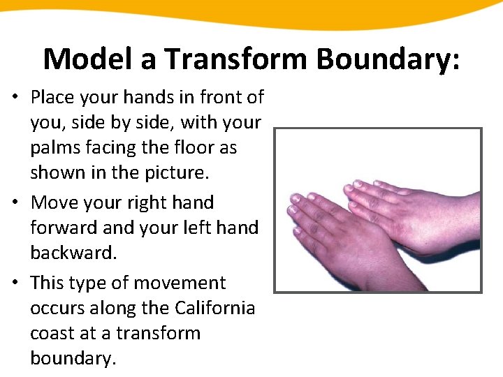 Model a Transform Boundary: • Place your hands in front of you, side by