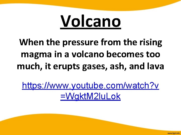 Volcano When the pressure from the rising magma in a volcano becomes too much,