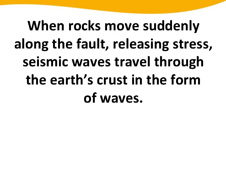 When rocks move suddenly along the fault, releasing stress, seismic waves travel through the