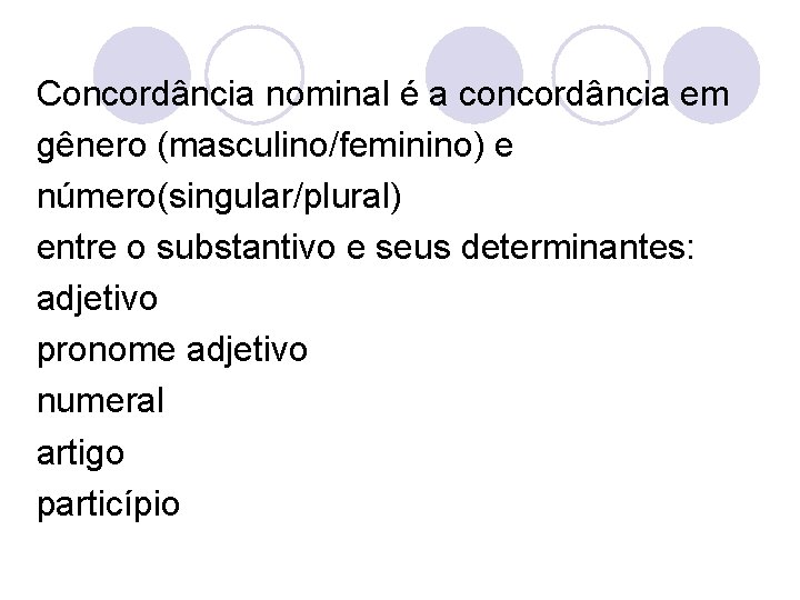Concordância nominal é a concordância em gênero (masculino/feminino) e número(singular/plural) entre o substantivo e