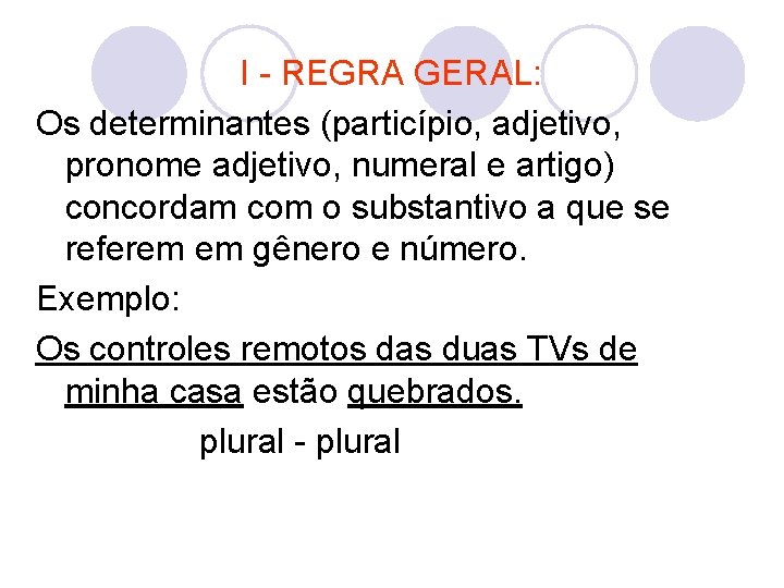 I - REGRA GERAL: Os determinantes (particípio, adjetivo, pronome adjetivo, numeral e artigo) concordam