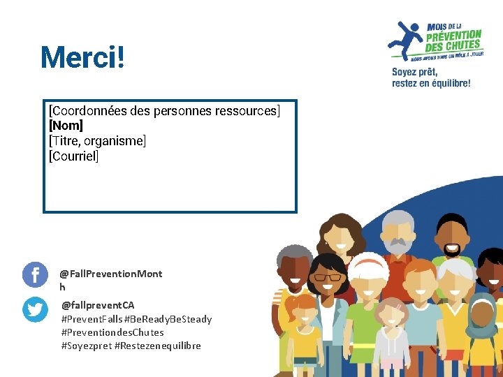 Merci! [Coordonnées des personnes ressources] [Nom] [Titre, organisme] [Courriel] @Fall. Prevention. Mont h @fallprevent.