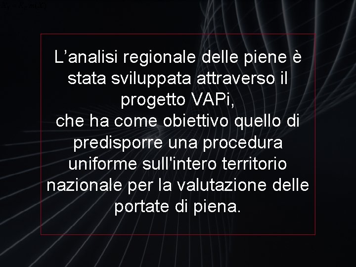 L’analisi regionale delle piene è stata sviluppata attraverso il progetto VAPi, che ha come