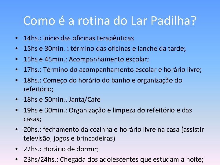 Como é a rotina do Lar Padilha? • • • 14 hs. : início