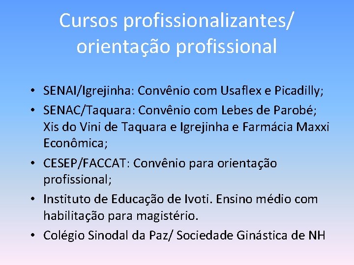 Cursos profissionalizantes/ orientação profissional • SENAI/Igrejinha: Convênio com Usaflex e Picadilly; • SENAC/Taquara: Convênio