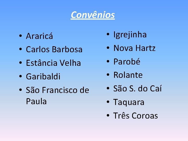 Convênios • • • Araricá Carlos Barbosa Estância Velha Garibaldi São Francisco de Paula