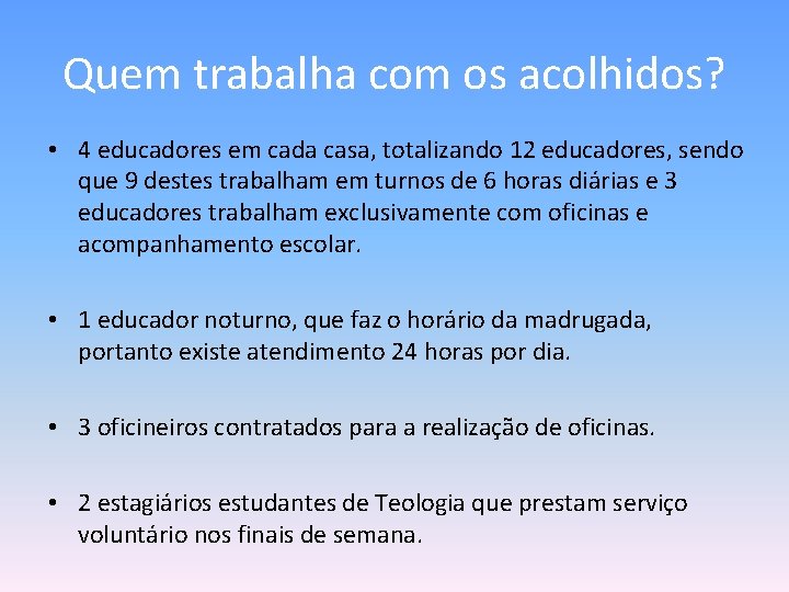 Quem trabalha com os acolhidos? • 4 educadores em cada casa, totalizando 12 educadores,