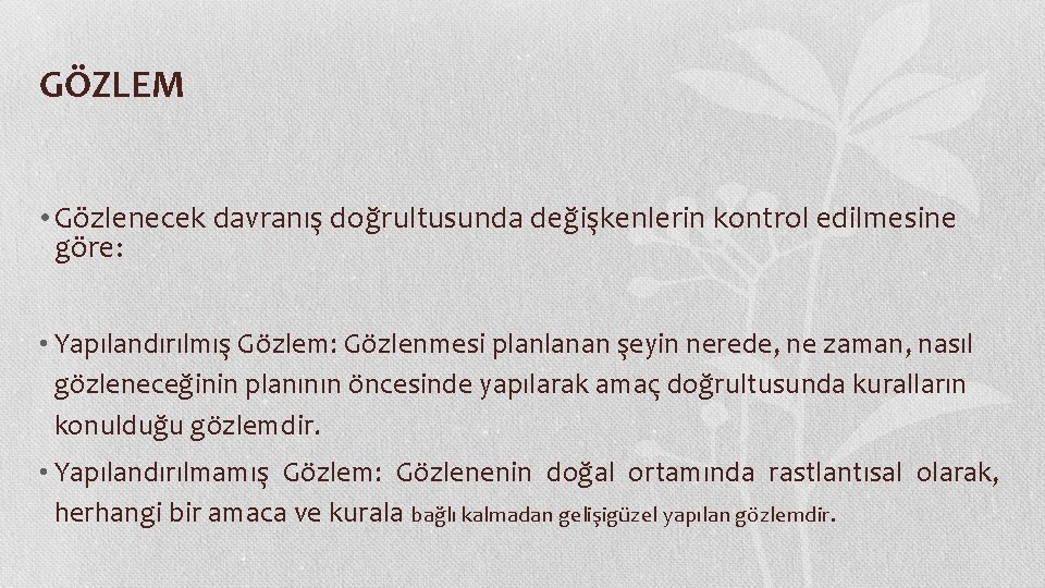 GÖZLEM • Gözlenecek davranış doğrultusunda değişkenlerin kontrol edilmesine göre: • Yapılandırılmış Gözlem: Gözlenmesi planlanan