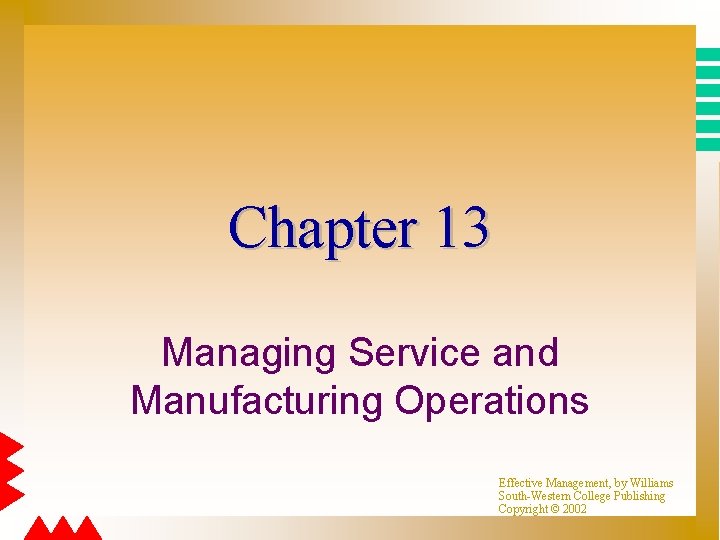 Chapter 13 Managing Service and Manufacturing Operations Effective Management, by Williams South-Western College Publishing