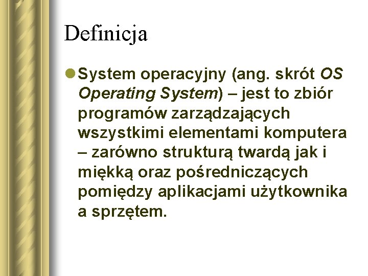 Definicja l System operacyjny (ang. skrót OS Operating System) – jest to zbiór programów