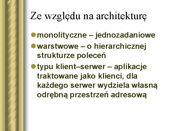 Ze względu na architekturę l monolityczne – jednozadaniowe l warstwowe – o hierarchicznej strukturze