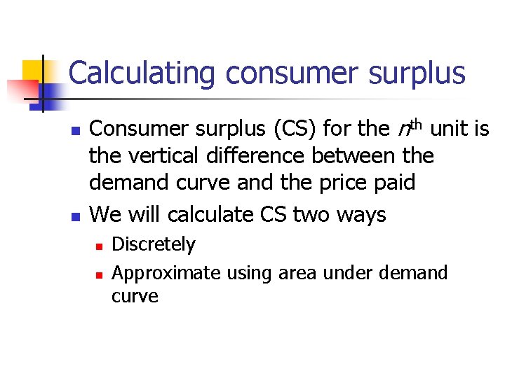 Calculating consumer surplus n n Consumer surplus (CS) for the nth unit is the Calculating consumer surplus n n Consumer surplus (CS) for the nth unit is the