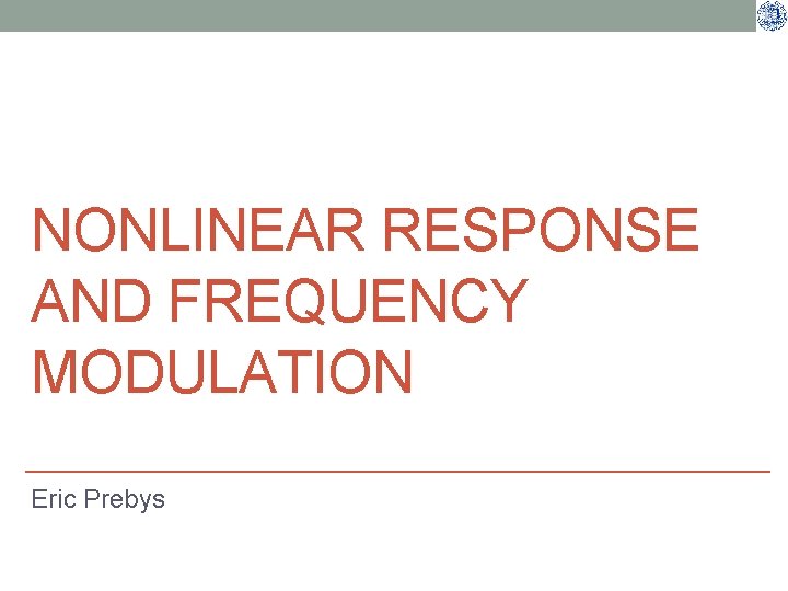 NONLINEAR RESPONSE AND FREQUENCY MODULATION Eric Prebys 