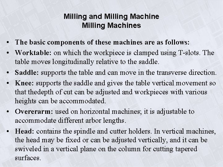 Milling and Milling Machines • The basic components of these machines are as follows: Milling and Milling Machines • The basic components of these machines are as follows: