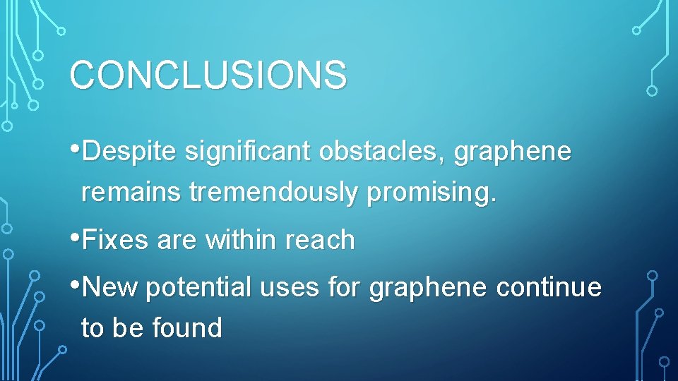 CONCLUSIONS • Despite significant obstacles, graphene remains tremendously promising. • Fixes are within reach