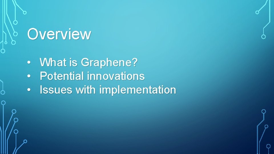 Overview • • • What is Graphene? Potential innovations Issues with implementation 