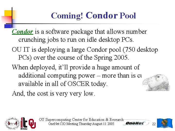 Coming! Condor Pool Condor is a software package that allows number crunching jobs to