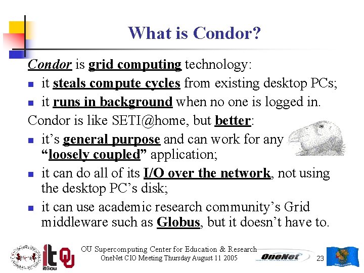 What is Condor? Condor is grid computing technology: n it steals compute cycles from