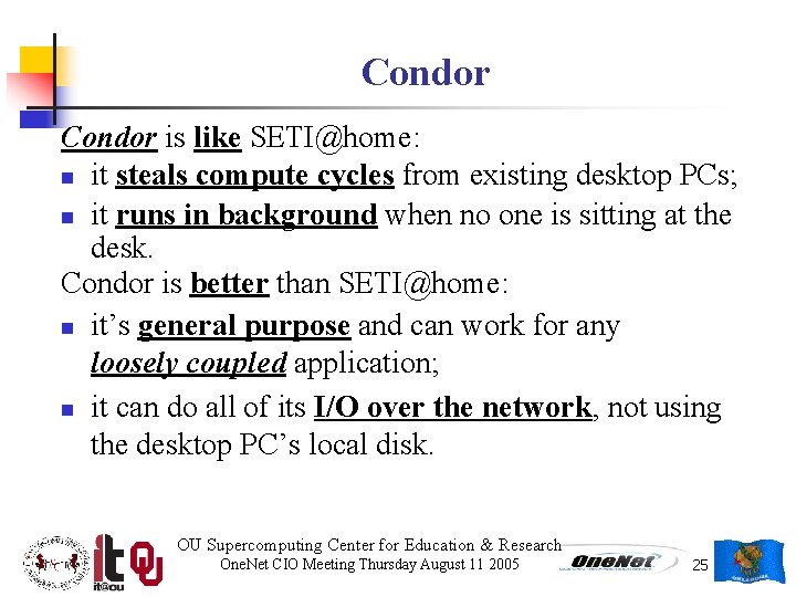 Condor is like SETI@home: n it steals compute cycles from existing desktop PCs; n