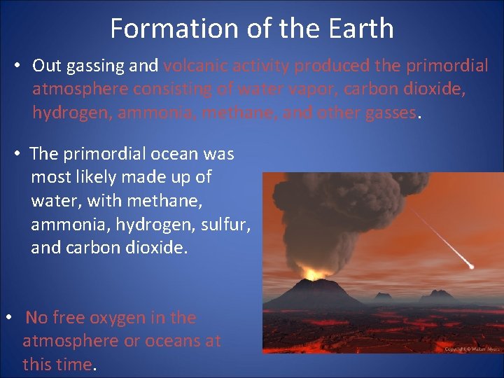 Formation of the Earth • Out gassing and volcanic activity produced the primordial atmosphere