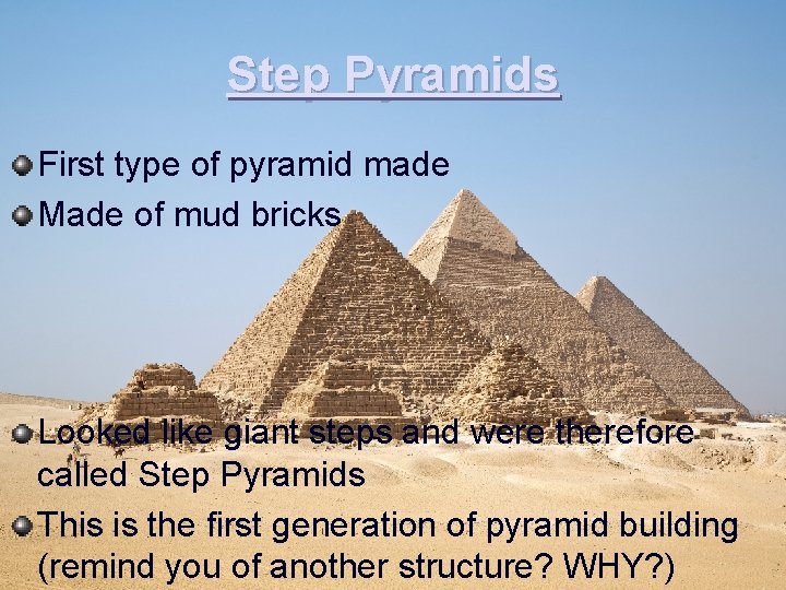 Step Pyramids First type of pyramid made Made of mud bricks Looked like giant