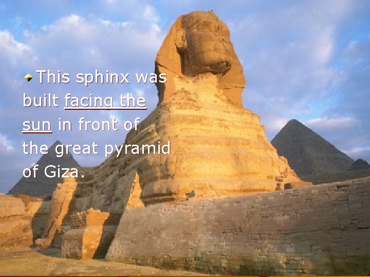 This sphinx was built facing the sun in front of the great pyramid of