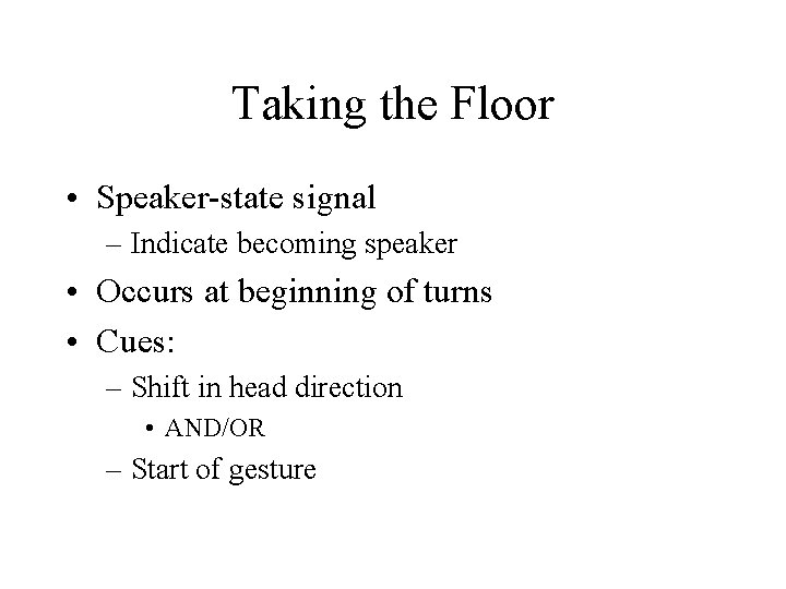 Taking the Floor • Speaker-state signal – Indicate becoming speaker • Occurs at beginning