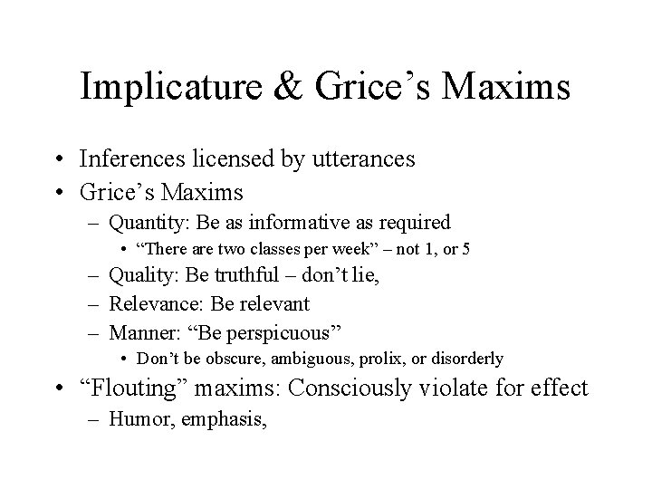 Implicature & Grice’s Maxims • Inferences licensed by utterances • Grice’s Maxims – Quantity: