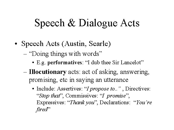 Speech & Dialogue Acts • Speech Acts (Austin, Searle) – “Doing things with words”