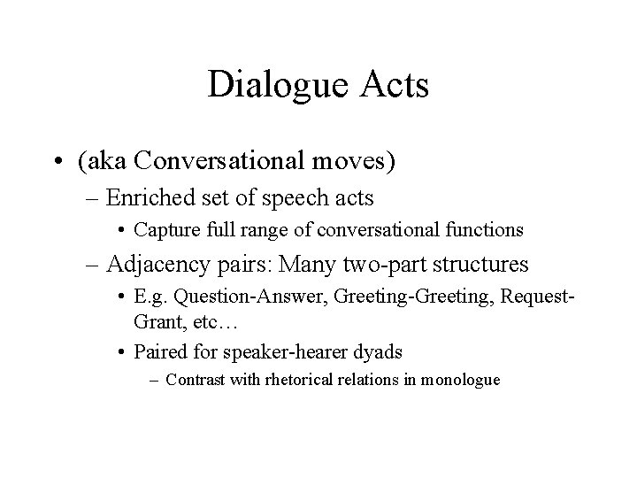 Dialogue Acts • (aka Conversational moves) – Enriched set of speech acts • Capture