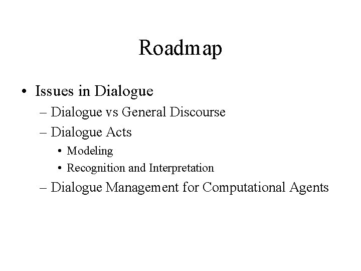 Roadmap • Issues in Dialogue – Dialogue vs General Discourse – Dialogue Acts •