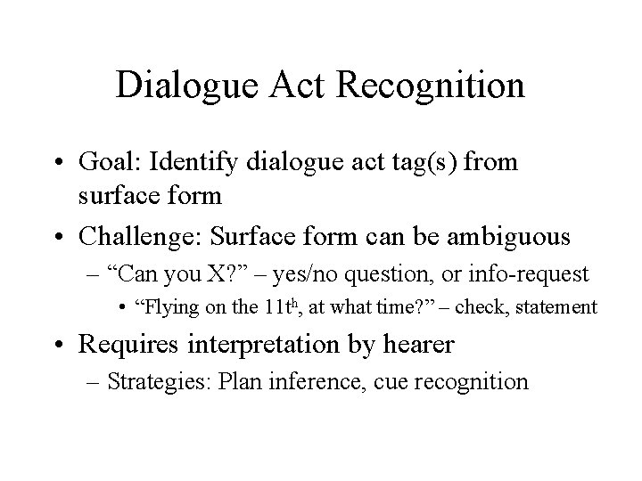Dialogue Act Recognition • Goal: Identify dialogue act tag(s) from surface form • Challenge: