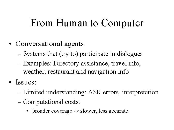 From Human to Computer • Conversational agents – Systems that (try to) participate in From Human to Computer • Conversational agents – Systems that (try to) participate in