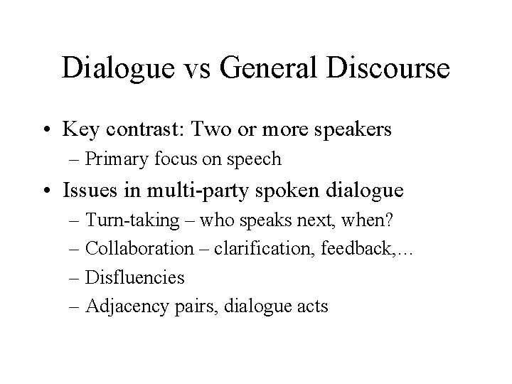 Dialogue vs General Discourse • Key contrast: Two or more speakers – Primary focus