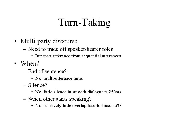 Turn-Taking • Multi-party discourse – Need to trade off speaker/hearer roles • Interpret reference