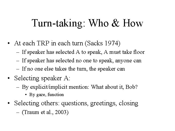 Turn-taking: Who & How • At each TRP in each turn (Sacks 1974) –