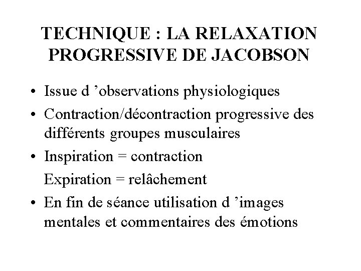 TECHNIQUE : LA RELAXATION PROGRESSIVE DE JACOBSON • Issue d ’observations physiologiques • Contraction/décontraction