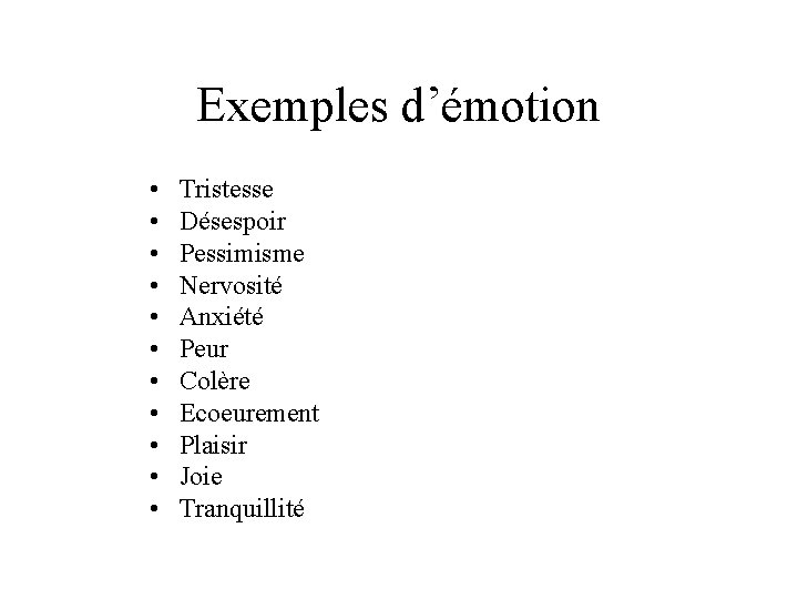 Exemples d’émotion • • • Tristesse Désespoir Pessimisme Nervosité Anxiété Peur Colère Ecoeurement Plaisir