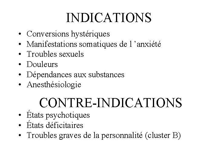 INDICATIONS • • • Conversions hystériques Manifestations somatiques de l ’anxiété Troubles sexuels Douleurs