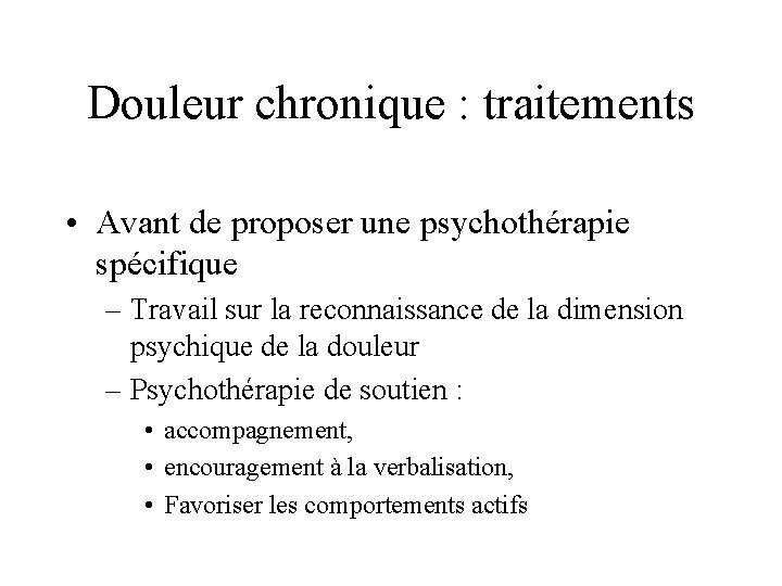 Douleur chronique : traitements • Avant de proposer une psychothérapie spécifique – Travail sur