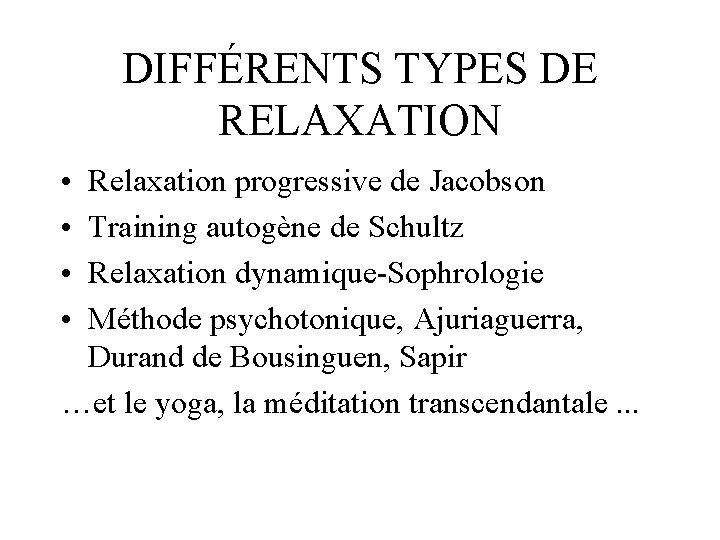 DIFFÉRENTS TYPES DE RELAXATION • • Relaxation progressive de Jacobson Training autogène de Schultz