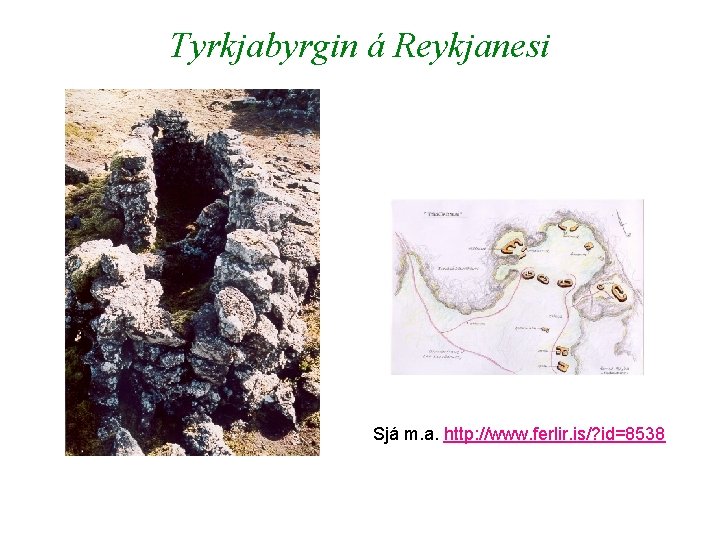 Tyrkjabyrgin á Reykjanesi Sjá m. a. http: //www. ferlir. is/? id=8538 