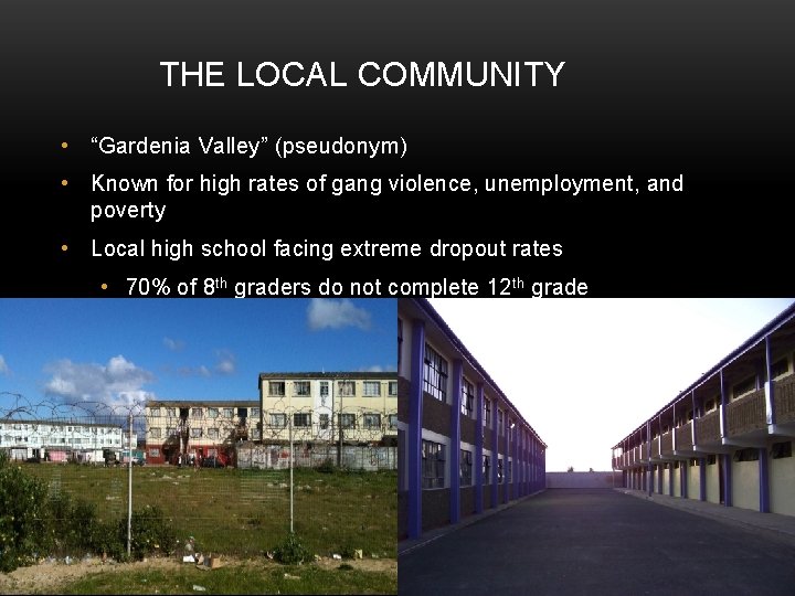 THE LOCAL COMMUNITY • “Gardenia Valley” (pseudonym) • Known for high rates of gang