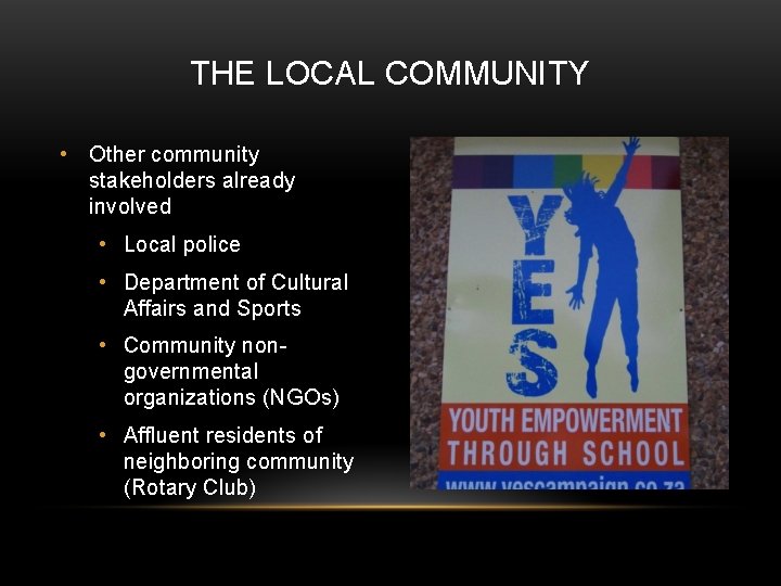 THE LOCAL COMMUNITY • Other community stakeholders already involved • Local police • Department