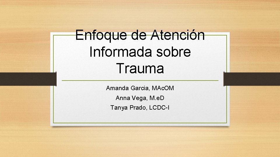Enfoque de Atención Informada sobre Trauma Amanda Garcia, MAc. OM Anna Vega, M. e.