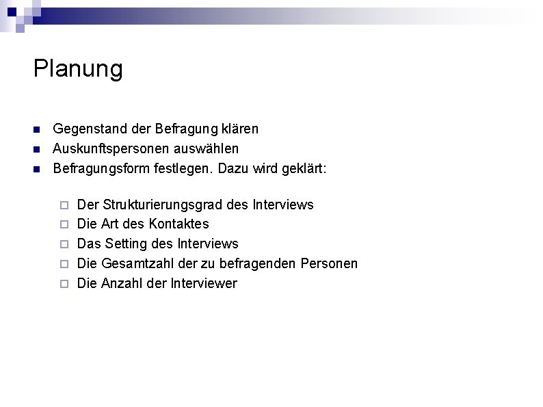 Planung n n n Gegenstand der Befragung klären Auskunftspersonen auswählen Befragungsform festlegen. Dazu wird