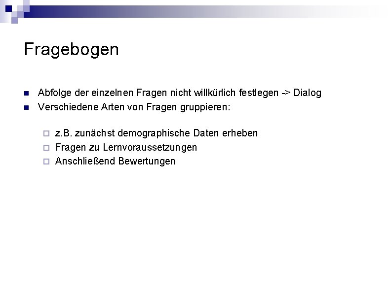 Fragebogen n n Abfolge der einzelnen Fragen nicht willkürlich festlegen -> Dialog Verschiedene Arten